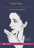 Quello che ci muove. Una storia di Pina Bausch Quello che ci muove. Una storia di Pina Bausch