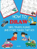 How to Draw Cars, Trucks, Planes, and Other Things That Go!