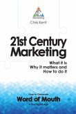 21st Century Marketing: What it is, Why it matters and How to do it: How to Generate Word of Mouth in the Digital Age