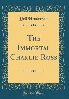 The Immortal Charlie Ross (Classic Reprint) - Hendershot, Dell
