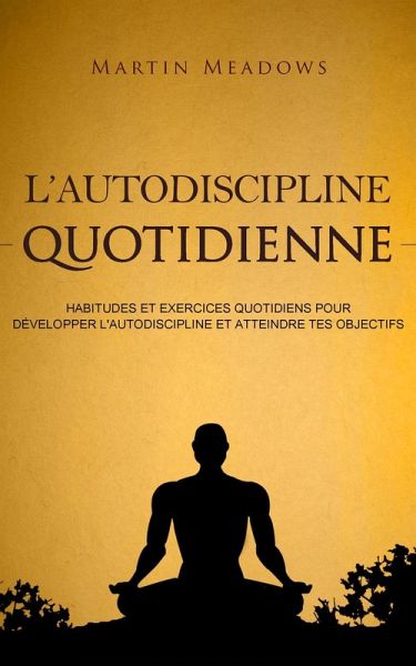 L'autodiscipline quotidienne: Habitudes et exercices quotidiens pour développer l'autodiscipline et atteindre tes objectifs (eBook, ePUB)