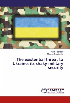 The existential threat to Ukraine: its shaky military security - Poshedin, Oleh;Chulaievska, Maryna