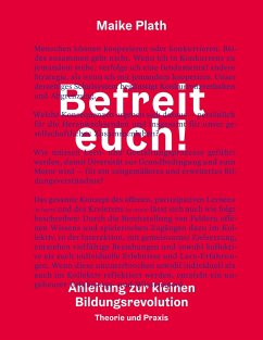 Befreit euch!: Anleitung zur kleinen Bildungsrevolution. Theorie und Praxis.