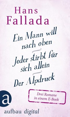 Ein Mann will nach oben / Jeder stirbt für sich allein / Der Alpdruck (eBook, ePUB) - Fallada, Hans