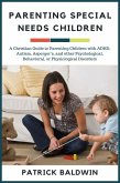 Parenting Special Needs Children: A Christian Guide to Parenting Children with ADHD, Autism, Asperger's, and other Psychological, Behavioral, or Physiological Disorders (The Wonder of Parenting Your Child, Your Children, and Other People's Kids) (eBook, ePUB)