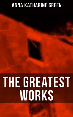 The Greatest Works of Anna Katharine Green (eBook, ePUB) - Green, Anna Katharine