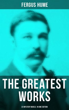 The Greatest Works of Fergus Hume - 22 Mystery Novels in One Edition (eBook, ePUB) - Hume, Fergus