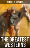 The Greatest Westerns of Robert E. Howard (eBook, ePUB)