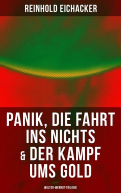 Panik, Die Fahrt ins Nichts & Der Kampf ums Gold: Walter-Werndt-Trilogie (eBook, ePUB) - Eichacker, Reinhold