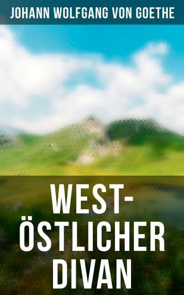 West-östlicher Divan (eBook, ePUB) von Johann Wolfgang von Goethe -  Portofrei bei bücher.de