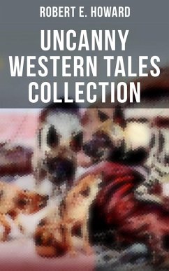 Robert E. Howard's Uncanny Western Tales Collection (eBook, ePUB) - Howard, Robert E.