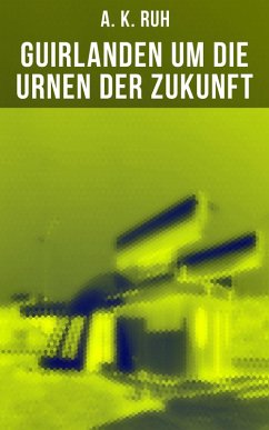 Guirlanden um Die Urnen der Zukunft (eBook, ePUB) - Ruh, A. K.