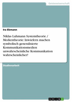 Niklas Luhmann Systemtheorie / Medientheorie: Inwiefern machen symbolisch generalisierte Kommunikationsmedien unwahrscheinliche Kommunikation wahrscheinlicher? (eBook, ePUB)