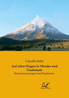 Auf alten Wegen in Mexiko und Guatemala - Seler, Caecilie