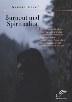 Burnout und Spiritualität. Das Burnout-Syndrom nach Burisch und das Konzept der vertieften Spiritualität und emotionalen Gesundheit nach Scazzero in der vergleichenden Analyse - Käser, Sandra