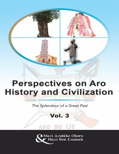 Perspectives On Aro History and Civilization: The Splendour of a Great Past Vol. 3 (eBook, ePUB) - Okoro, Mazi Azubike; Ezumah, Mazi Ben