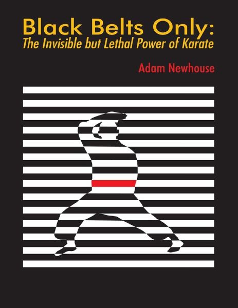 Black Belts Only: The Invisible But Lethal Power of Karate (eBook, ePUB) Black Belts Only: The Invisible But Lethal Power of Karate (eBook, ePUB)
