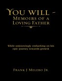You Will - Memoirs of a Loving Father: While Unknowingly Embarking On His Epic Journey Towards Growth (eBook, ePUB)