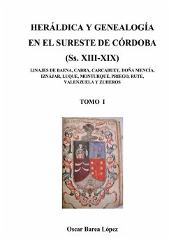 HERÁLDICA Y GENEALOGÍA EN EL SURESTE DE CÓRDOBA (Ss. XIII-XIX). LINAJES DE BAENA, CABRA, CARCABUEY, DOÑA MENCÍA, IZNÁJAR, LUQUE, MONTURQUE, PRIEGO, RUTE, VALENZUELA Y ZUHEROS - López Barea, Oscar