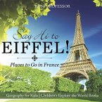Say Hi to Eiffel! Places to Go in France - Geography for Kids   Children's Explore the World Books