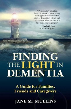 Finding the Light in Dementia: A Guide for Families, Friends and Caregivers - Mullins, Jane M.