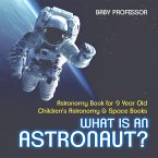 What Is An Astronaut? Astronomy Book for 9 Year Old   Children's Astronomy & Space Books