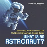 What Is An Astronaut? Astronomy Book for 9 Year Old Children's Astronomy & Space Books What Is An Astronaut? Astronomy Book for 9 Year Old Children's Astronomy & Space Books