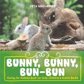 Bunny, Bunny, Bun-Bun - Caring for Rabbits Book for Kids   Children's Rabbit Books