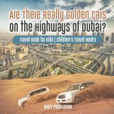 Are There Really Golden Cars on the Highways of Dubai? Travel Book for Kids   Children's Travel Books