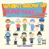 When I Grow Up I Want To Be _________   A-Z Of Careers for Kids   Children's Jobs & Careers Reference Books