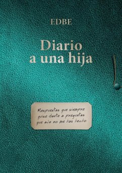 Diario a una hija (Respuestas que siempre quise darte a preguntas que aun no me has hecho) - Edbe