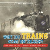 Why Do Trains Stay on Track? Train Books for Kids Children's Transportation Books Why Do Trains Stay on Track? Train Books for Kids Children's Transportation Books