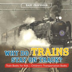 Why Do Trains Stay on Track? Train Books for Kids   Children's Transportation Books - Baby