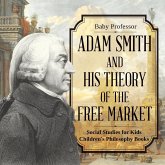 Adam Smith and His Theory of the Free Market - Social Studies for Kids Children's Philosophy Books Adam Smith and His Theory of the Free Market - Social Studies for Kids Children's Philosophy Books