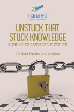 Unstuck That Stuck Knowledge   Sunday Crossword Puzzles   70 Hard Puzzles to Complete - Puzzle Therapist