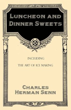 Luncheon and Dinner Sweets, Including the Art of Ice Making - Senn, Charles Herman
