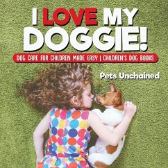 I Love My Doggie!   Dog Care for Children Made Easy   Children's Dog Books - Pets Unchained