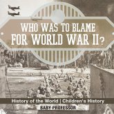 Who Was to Blame for World War II? History of the World Children's History Who Was to Blame for World War II? History of the World Children's History