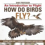 How Do Birds Fly? An Introduction to Flight - Science Book Age 7   Children's Science & Nature Books