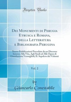 Dei Monumenti di Perugia Etrusca e Romana, della Letteratura e Bibliografia Perugina, Vol. 2: Nuove Pubblicazioni Precedute da un Discorso Intorno All