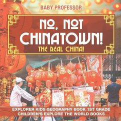 No, Not Chinatown! The Real China! Explorer Kids Geography Book 1st Grade   Children's Explore the World Books - Baby