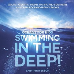 Swimming In The Deep!   Oceans for Kids - Arctic, Atlantic, Indian, Pacific And Southern   Children's Oceanography Books - Baby