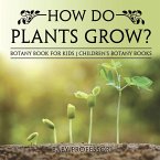 How Do Plants Grow? Botany Book for Kids   Children's Botany Books