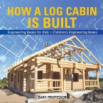How a Log Cabin is Built - Engineering Books for Kids   Children's Engineering Books