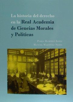 La historia del derecho en la Real Academia de Ciencias Morales y Políticas : los concursos de derecho consuetudinario - Martínez Neira, Manuel; Ramírez Jerez, Pablo