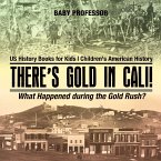 There's Gold in Cali! What Happened during the Gold Rush? US History Books for Kids   Children's American History