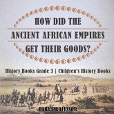 How Did The Ancient African Empires Get Their Goods? History Books Grade 3   Children's History Books