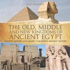 The Old, Middle and New Kingdoms of Ancient Egypt - Ancient History 4th Grade   Children's Ancient History - Baby