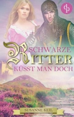 Schwarze Ritter küsst man doch (Historischer Roman, Liebe, Humor) - Keil, Susanne