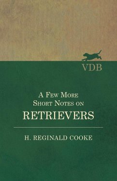 A Few More Short Notes on Retrievers - Cooke, H. Reginald